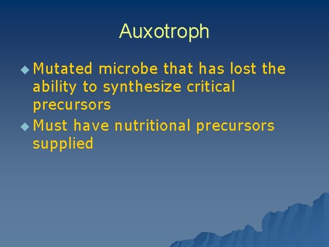 Auxotroph u Mutated microbe that has lost the ability to synthesize critical precursors u
