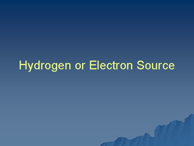 Hydrogen or Electron Source 