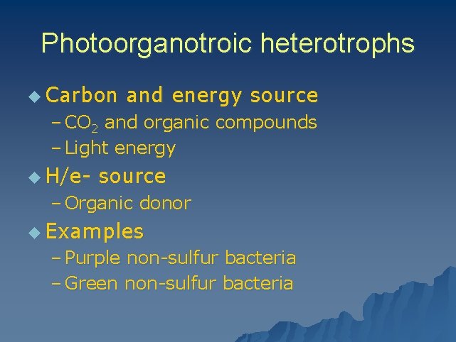 Photoorganotroic heterotrophs u Carbon and energy source – CO 2 and organic compounds –