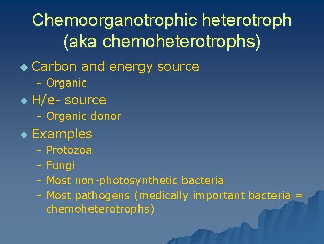 Chemoorganotrophic heterotroph (aka chemoheterotrophs) u Carbon and energy source – Organic u H/e- source