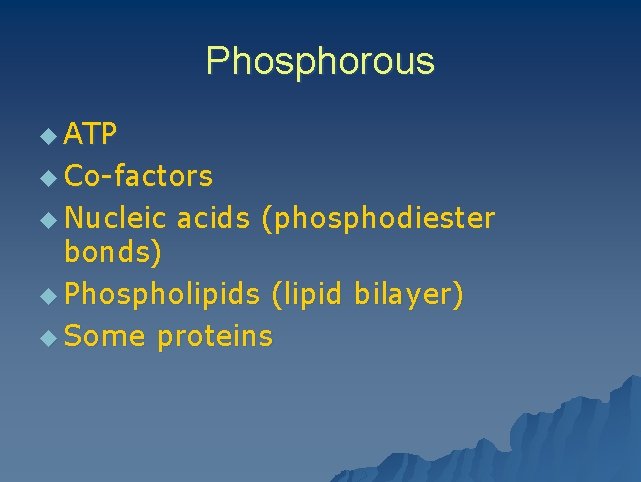 Phosphorous u ATP u Co-factors u Nucleic acids (phosphodiester bonds) u Phospholipids (lipid bilayer)