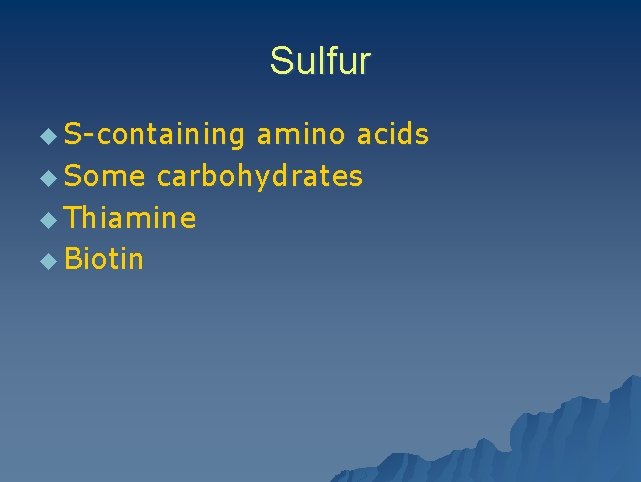 Sulfur u S-containing amino acids u Some carbohydrates u Thiamine u Biotin 