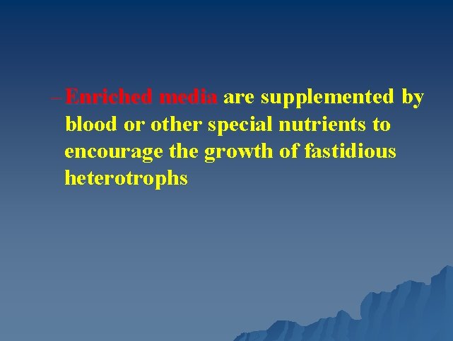 – Enriched media are supplemented by blood or other special nutrients to encourage the