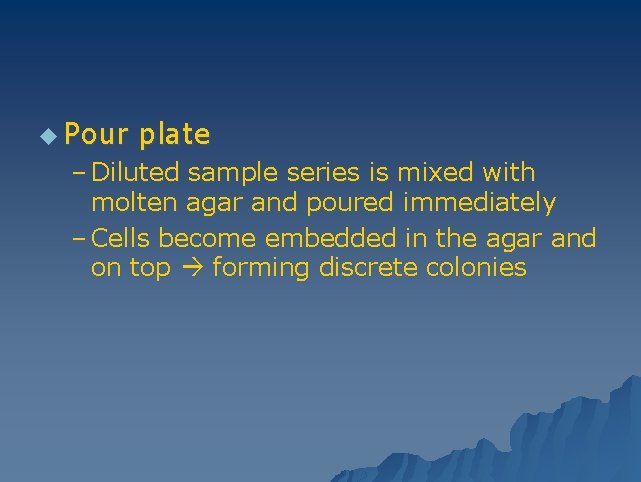 u Pour plate – Diluted sample series is mixed with molten agar and poured