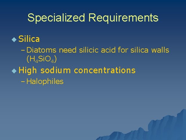 Specialized Requirements u Silica – Diatoms need silicic acid for silica walls (H 4