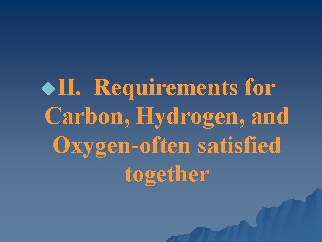 u. II. Requirements for Carbon, Hydrogen, and Oxygen-often satisfied together 