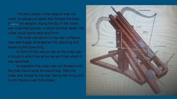 The basic piece in the catapult was the stock. a compound beam that formed