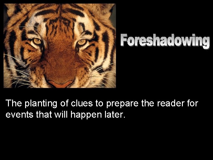 The planting of clues to prepare the reader for events that will happen later.