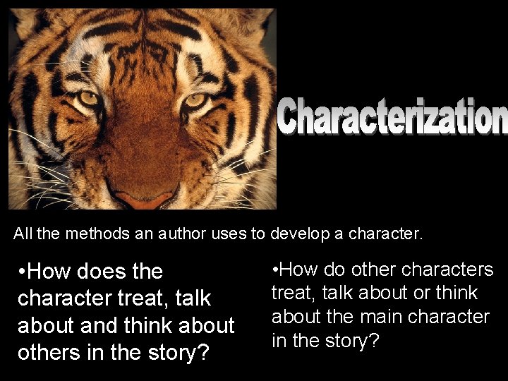 All the methods an author uses to develop a character. • How does the