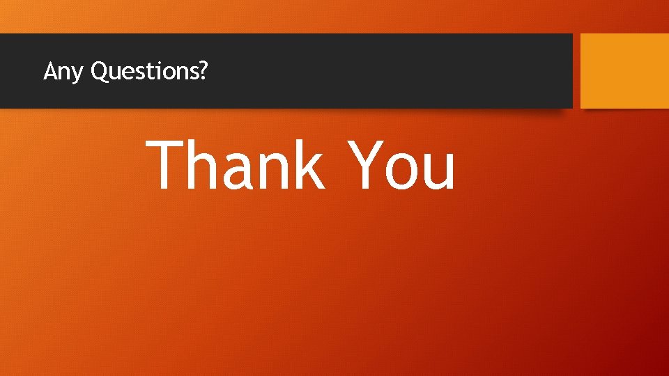Any Questions? Thank You Any Questions? Thank You