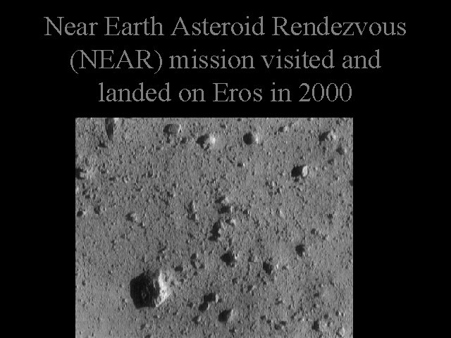 Near Earth Asteroid Rendezvous (NEAR) mission visited and landed on Eros in 2000 