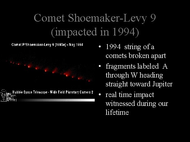Comet Shoemaker-Levy 9 (impacted in 1994) • 1994 string of a comets broken apart