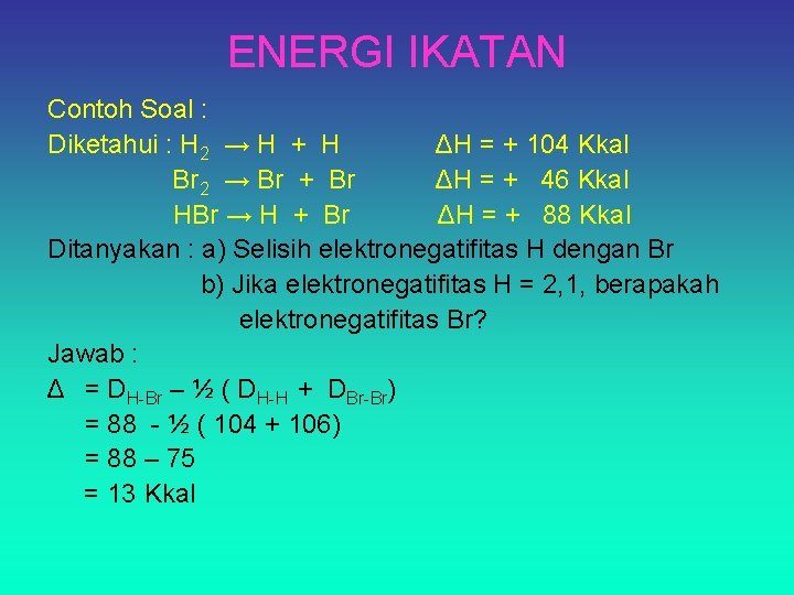 ENERGI IKATAN Contoh Soal : Diketahui : H 2 → H + H ΔH