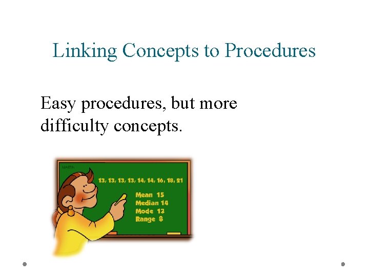 Linking Concepts to Procedures Easy procedures, but more difficulty concepts. 