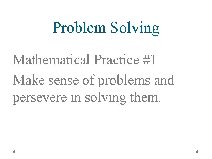Problem Solving Mathematical Practice #1 Make sense of problems and persevere in solving them.