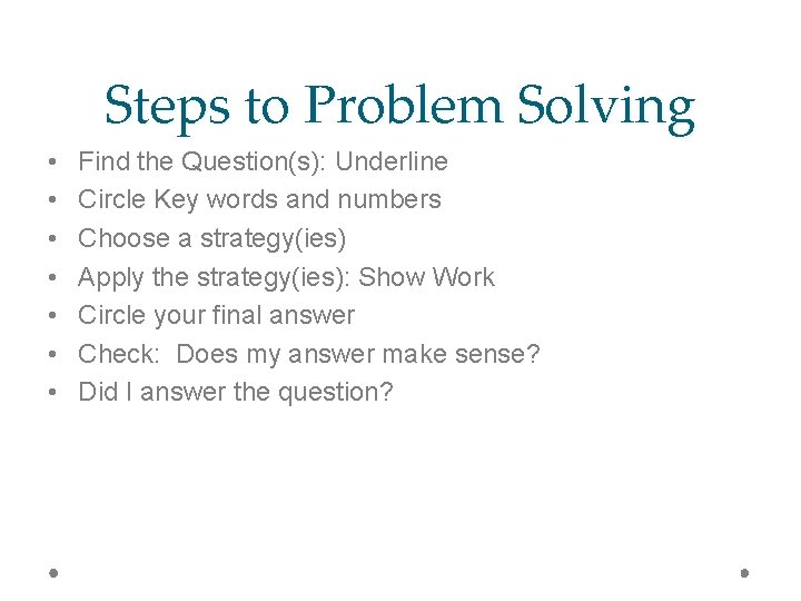 Steps to Problem Solving • • Find the Question(s): Underline Circle Key words and