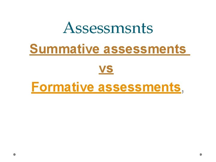 Assessmsnts Summative assessments vs Formative assessments, 