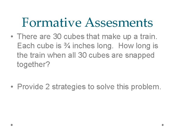 Formative Assesments • There are 30 cubes that make up a train. Each cube