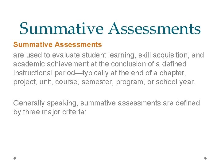 Summative Assessments are used to evaluate student learning, skill acquisition, and academic achievement at