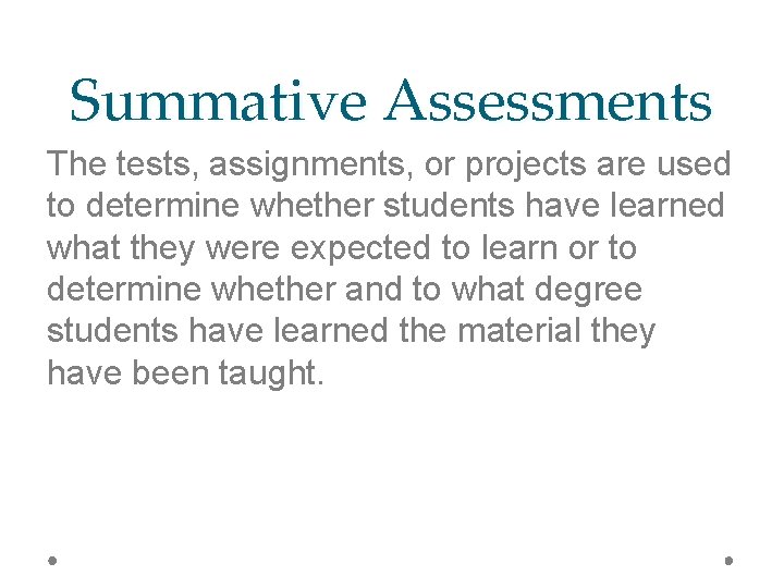 Summative Assessments The tests, assignments, or projects are used to determine whether students have