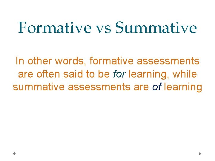Formative vs Summative In other words, formative assessments are often said to be for