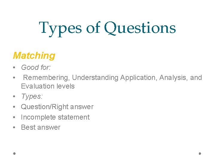 Types of Questions Matching • Good for: • Remembering, Understanding Application, Analysis, and Evaluation