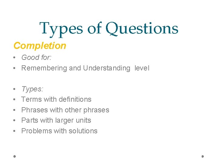 Types of Questions Completion • Good for: • Remembering and Understanding level • •