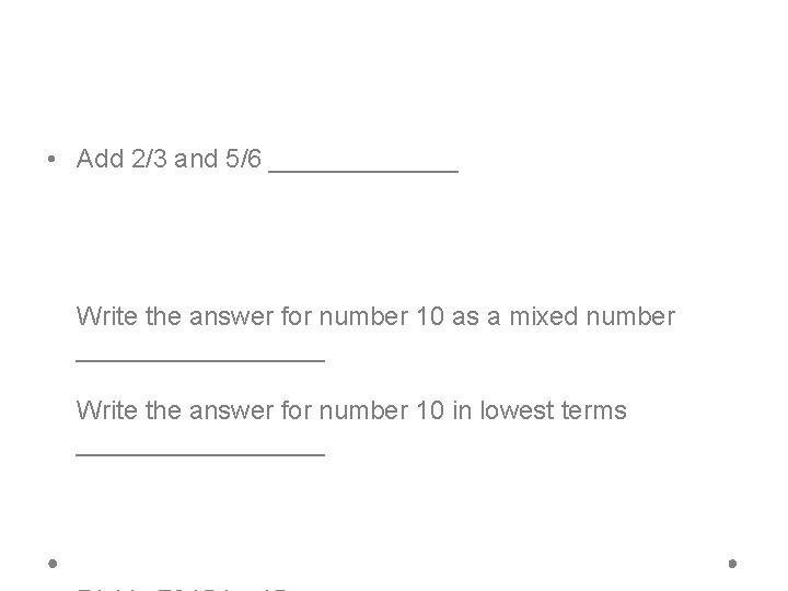  • Add 2/3 and 5/6 _______ Write the answer for number 10 as