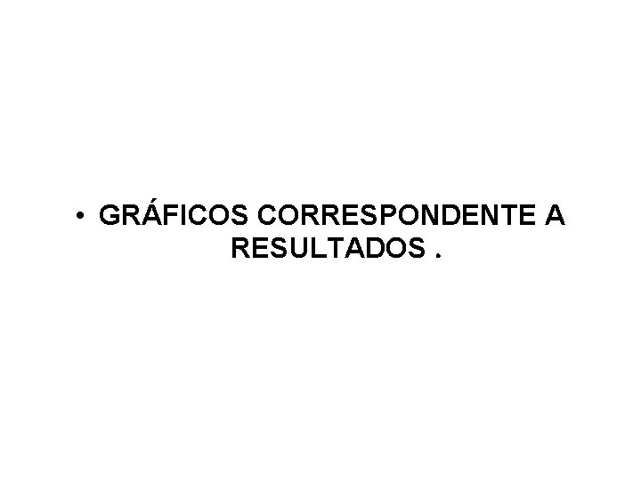  • GRÁFICOS CORRESPONDENTE A RESULTADOS. 