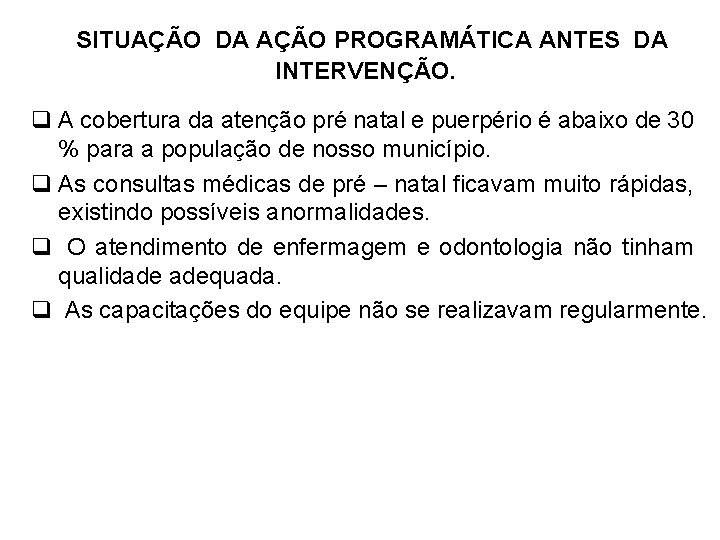 SITUAÇÃO DA AÇÃO PROGRAMÁTICA ANTES DA INTERVENÇÃO. q A cobertura da atenção pré natal