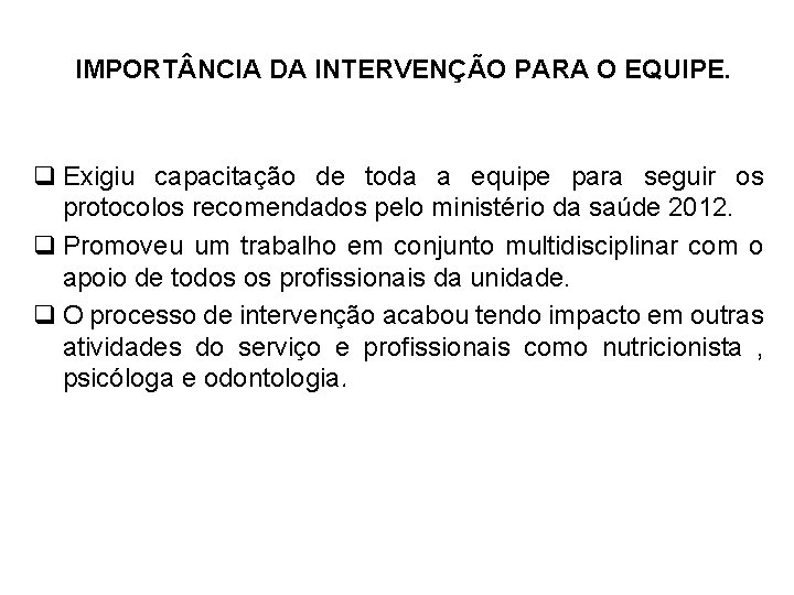 IMPORT NCIA DA INTERVENÇÃO PARA O EQUIPE. q Exigiu capacitação de toda a equipe