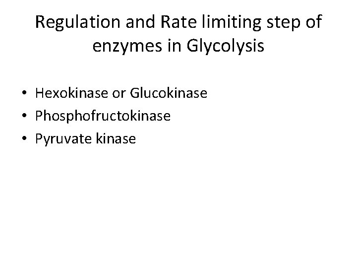 Regulation and Rate limiting step of enzymes in Glycolysis • Hexokinase or Glucokinase •