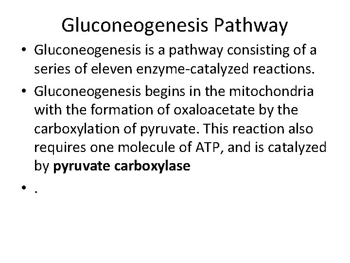 Gluconeogenesis Pathway • Gluconeogenesis is a pathway consisting of a series of eleven enzyme-catalyzed