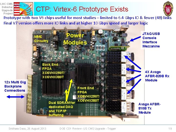 LHC CMS Detector Upgrade Project CTP: Virtex-6 Prototype Exists Prototype with two V 6