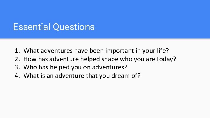 Essential Questions 1. 2. 3. 4. What adventures have been important in your life?