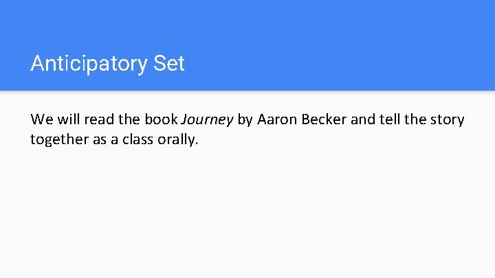 Anticipatory Set We will read the book Journey by Aaron Becker and tell the