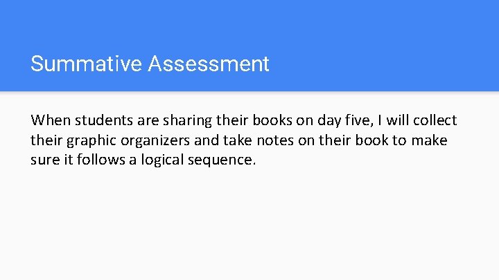 Summative Assessment When students are sharing their books on day five, I will collect