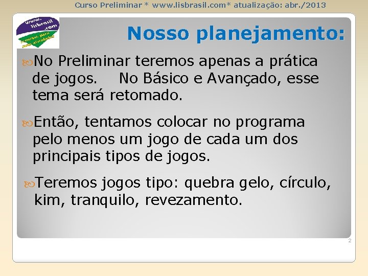 Curso Preliminar * www. lisbrasil. com* atualização: abr. /2013 Nosso planejamento: No Preliminar teremos