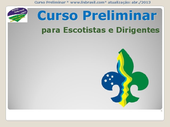 Curso Preliminar * www. lisbrasil. com* atualização: abr. /2013 Curso Preliminar para Escotistas e