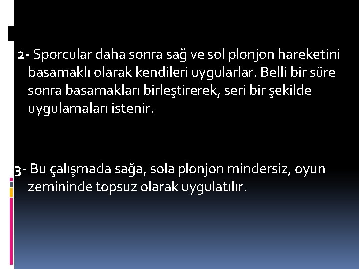 2 - Sporcular daha sonra sağ ve sol plonjon hareketini basamaklı olarak kendileri uygularlar. 2 - Sporcular daha sonra sağ ve sol plonjon hareketini basamaklı olarak kendileri uygularlar.