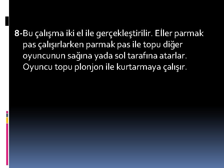 8 -Bu çalışma iki el ile gerçekleştirilir. Eİler parmak pas çalışırlarken parmak pas ile 8 -Bu çalışma iki el ile gerçekleştirilir. Eİler parmak pas çalışırlarken parmak pas ile