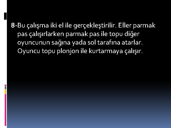 8 -Bu çalışma iki el ile gerçekleştirilir. Eİler parmak pas çalışırlarken parmak pas ile