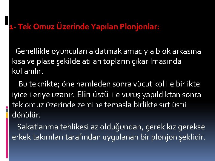 1 - Tek Omuz Üzerinde Yapılan Plonjonlar: Genellikle oyuncuları aldatmak amacıyla blok arkasına kısa 1 - Tek Omuz Üzerinde Yapılan Plonjonlar: Genellikle oyuncuları aldatmak amacıyla blok arkasına kısa