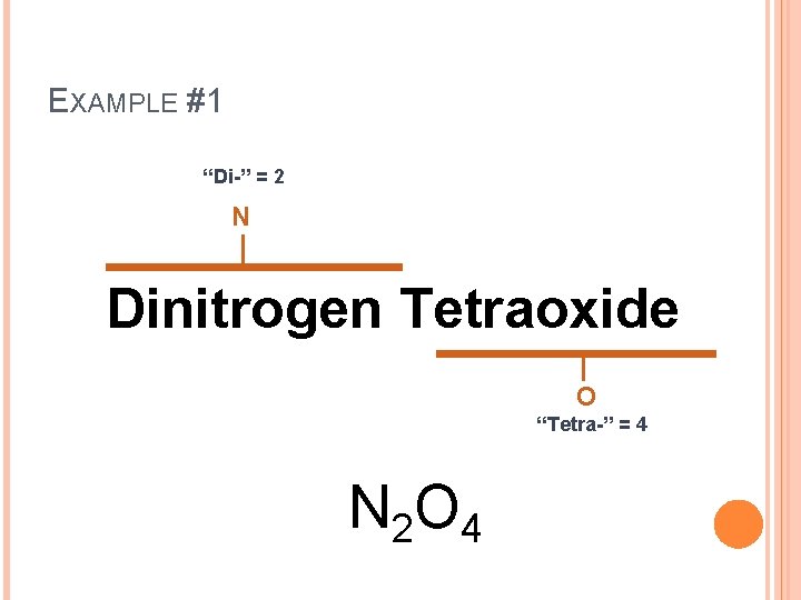 EXAMPLE #1 “Di-” = 2 N Dinitrogen Tetraoxide O “Tetra-” = 4 N 2