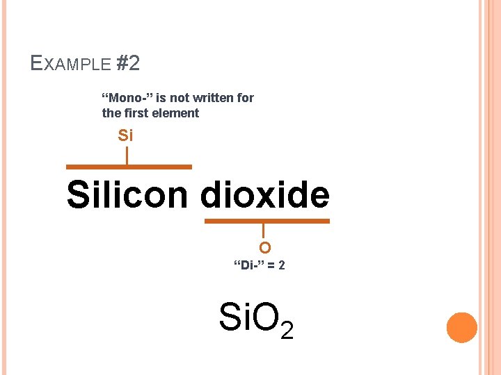 EXAMPLE #2 “Mono-” is not written for the first element Si Silicon dioxide O