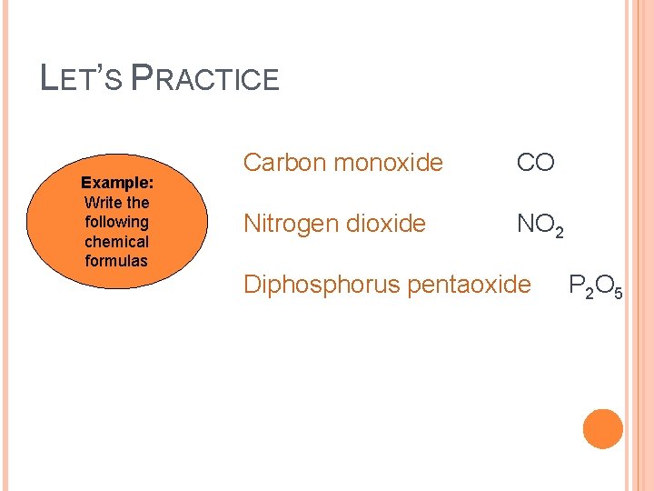 LET’S PRACTICE Example: Write the following chemical formulas Carbon monoxide CO Nitrogen dioxide NO