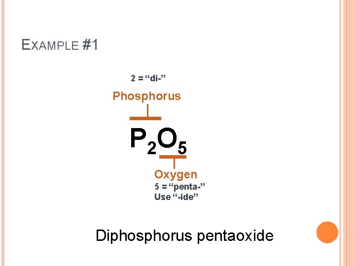 EXAMPLE #1 2 = “di-” Phosphorus P 2 O 5 Oxygen 5 = “penta-”