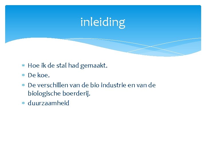 inleiding Hoe ik de stal had gemaakt. De koe. De verschillen van de bio