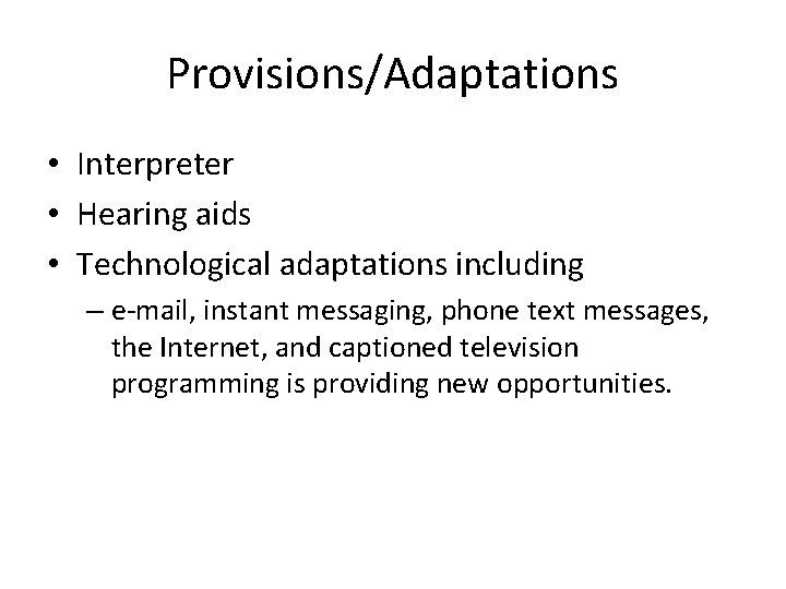 Provisions/Adaptations • Interpreter • Hearing aids • Technological adaptations including – e-mail, instant messaging,