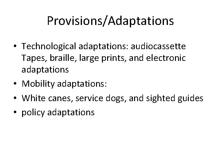 Provisions/Adaptations • Technological adaptations: audiocassette Tapes, braille, large prints, and electronic adaptations • Mobility